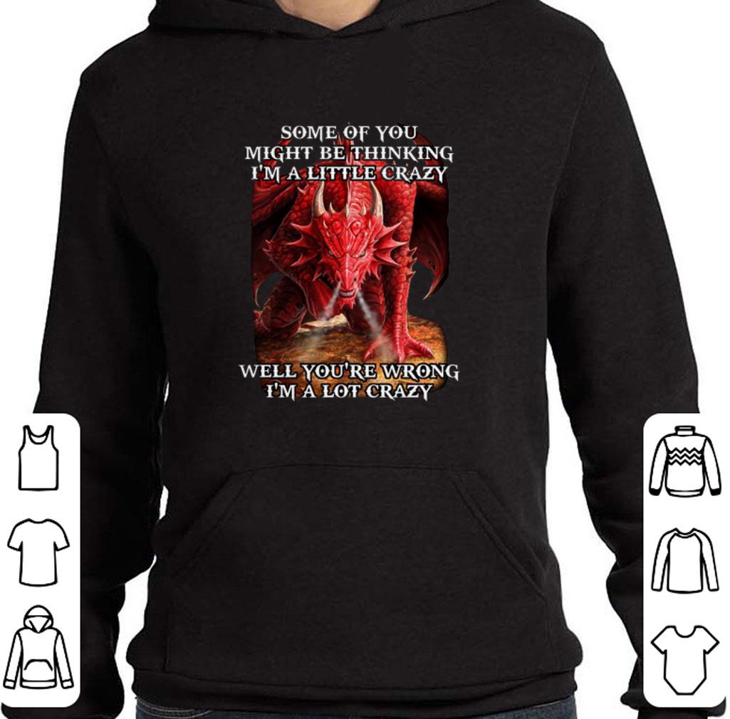Awesome Red dragon some of you might be thinking i'm a little crazy well shirt