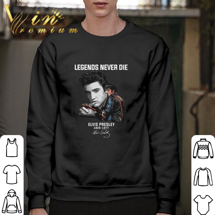 Hot Legends never die Elvis Presley 1935-1977 signature shirt