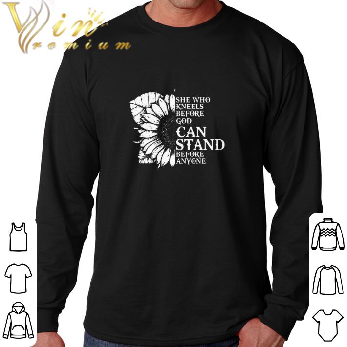 Hot Sunflower she who kneels before god can stand before anyone shirt