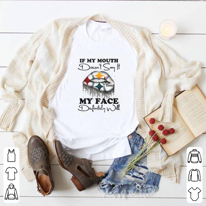 If my mouth doesn't say it Pittsburgh Steelers my face shirt 6 If my mouth doesn't say it Pittsburgh Steelers my face shirt