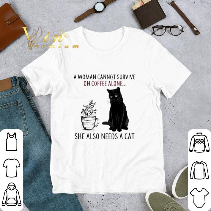 Nice A Woman Cannot Survive On Coffee Alone She Also Needs A Cat shirt