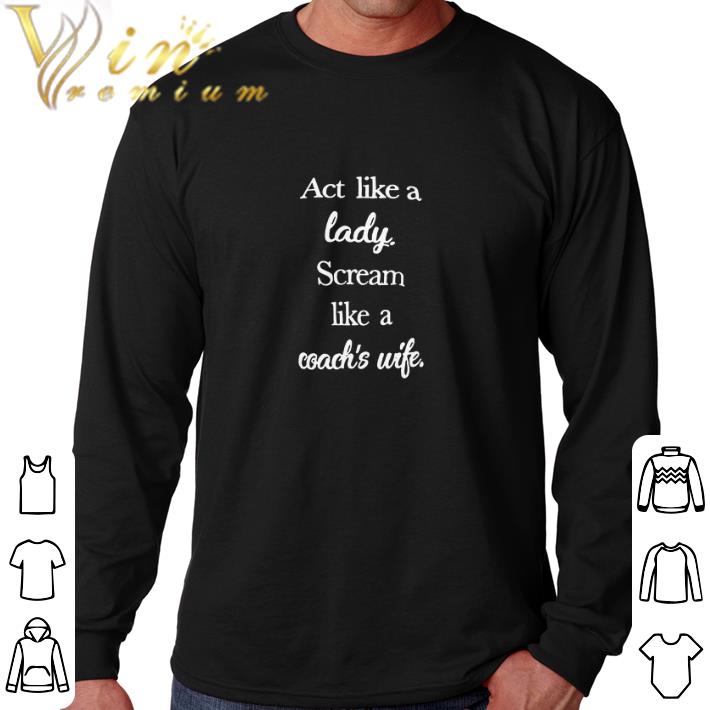 Official Act like a lady scream like a coach's wife shirt