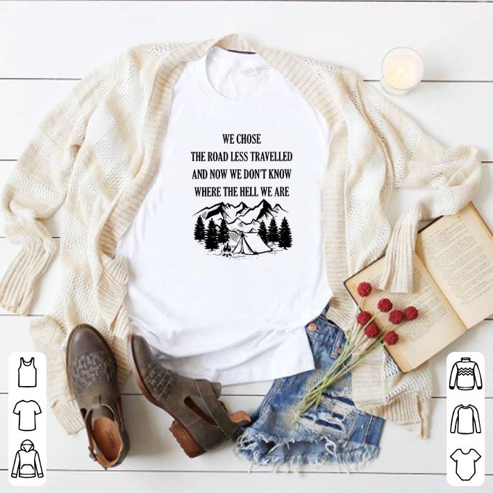 Premium Camping we chose the road less travelled and now we don’t know shirt 6 Premium Camping we chose the road less travelled and now we don’t know shirt