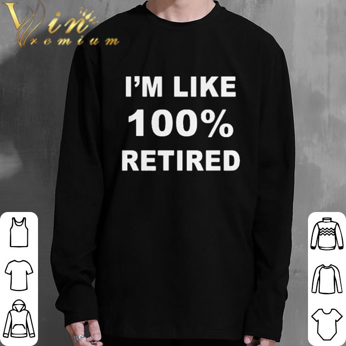 Premium I'm like 100% retired shirt