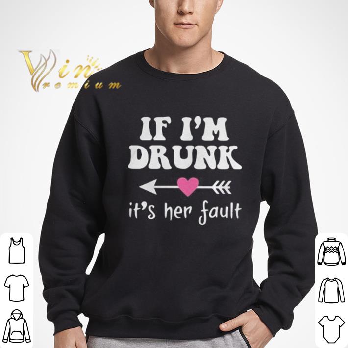 Premium Its her fault if i'm drunk shirt