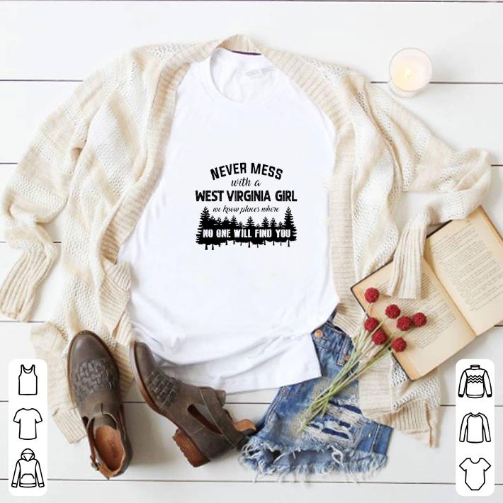Top Never mess with a West Virginia girl we know places where no one shirt