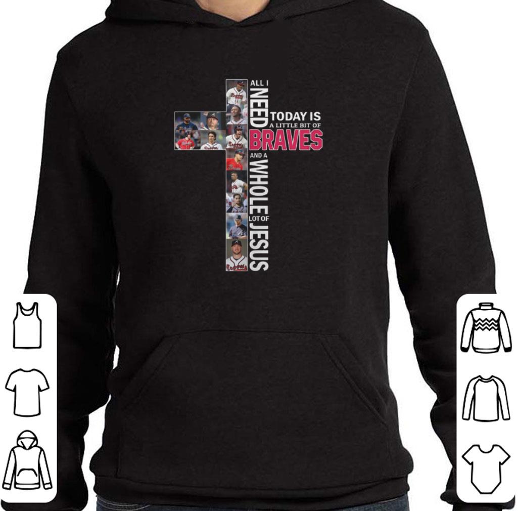 Funny All i need today is a little bit of Atlanta Braves lot of Jesus shirt