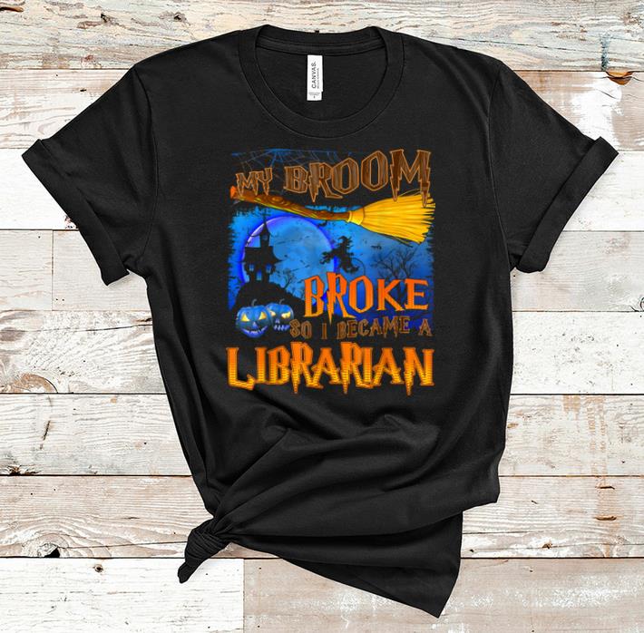 Funny My Broom Broke So I Became A Librarian Halloween shirt