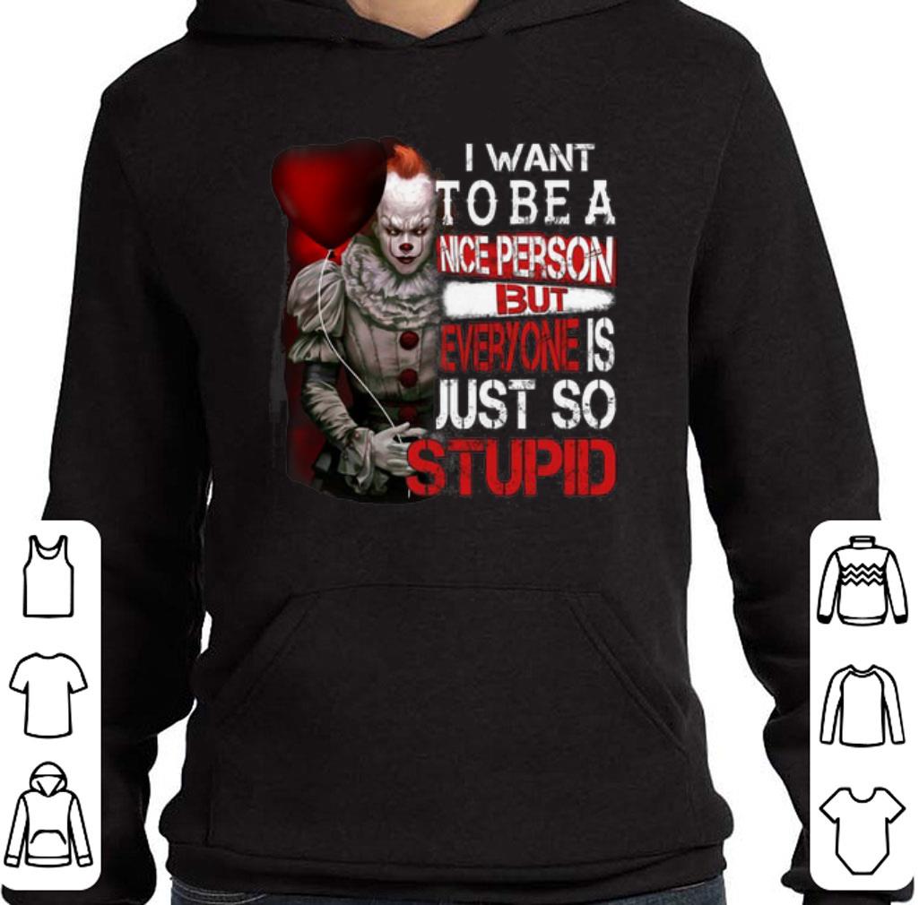 Funny Pennywise i want to be a nice person but everyone is just so shirt 6 Funny Pennywise i want to be a nice person but everyone is just so shirt