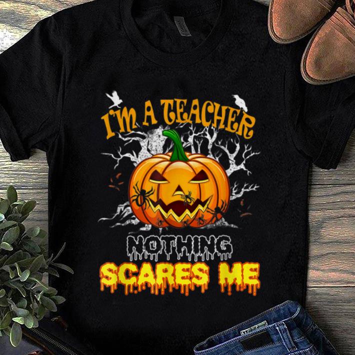 Nice Halloween I'm a Teacher Nothing Scares Me for Teacher shirt