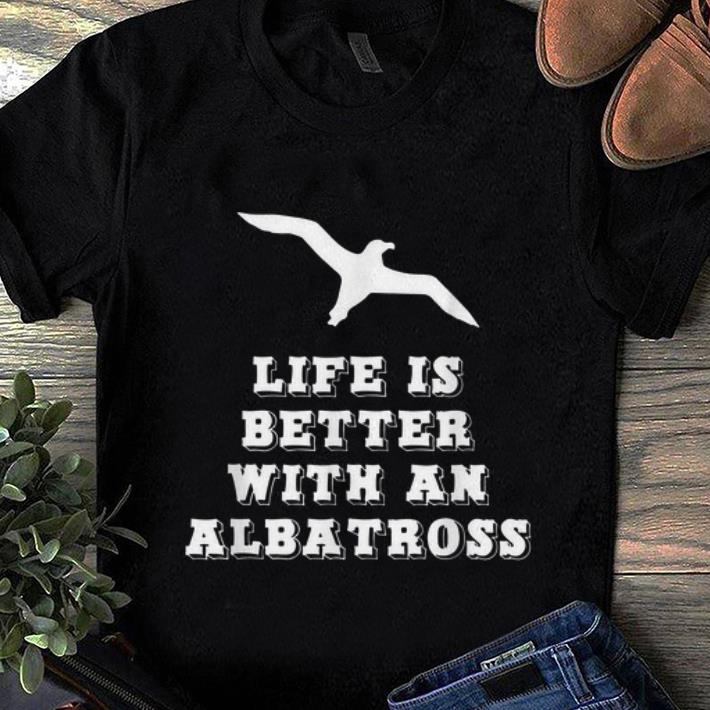 Nice Life Is Better With An Albatross Lover Gift shirt