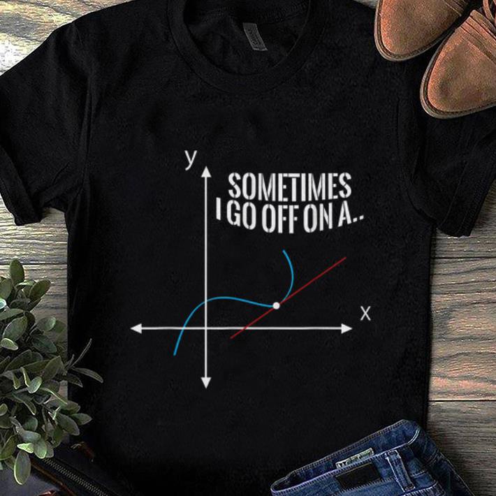 Nice Sometimes I Go Off On A Tangent Math Teacher Nerd Fun Gift shirt