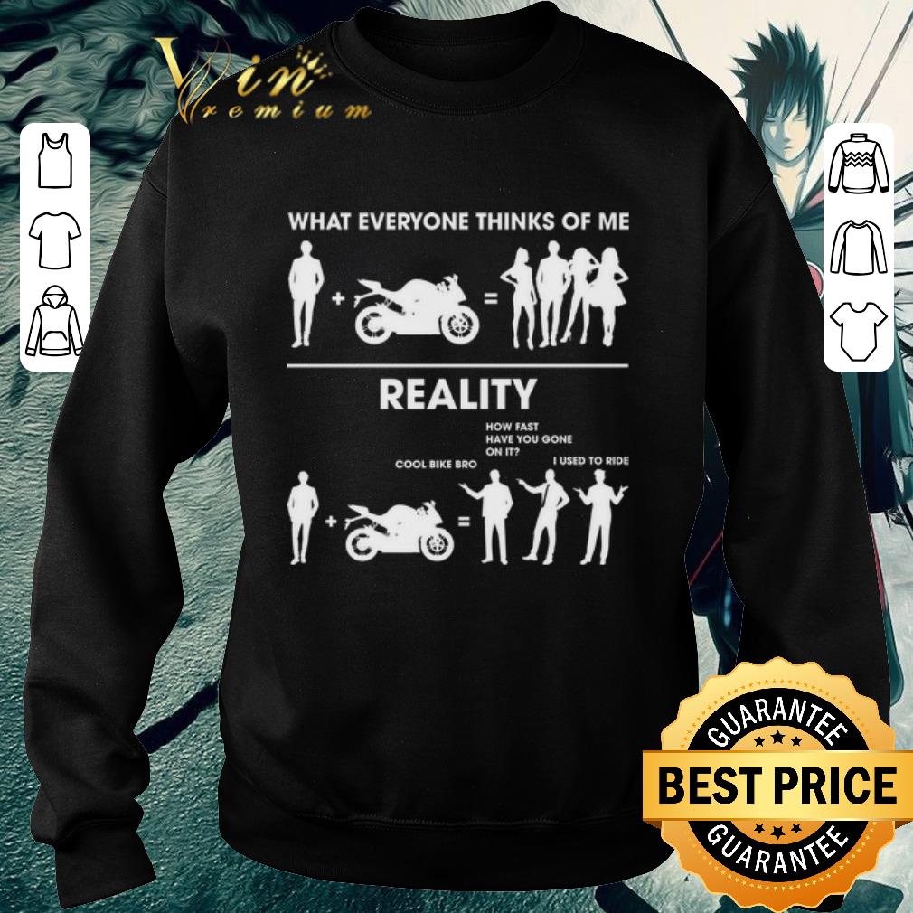 Nice What everyone thinks of me reality cool bike bro Sarcasm Biker shirt