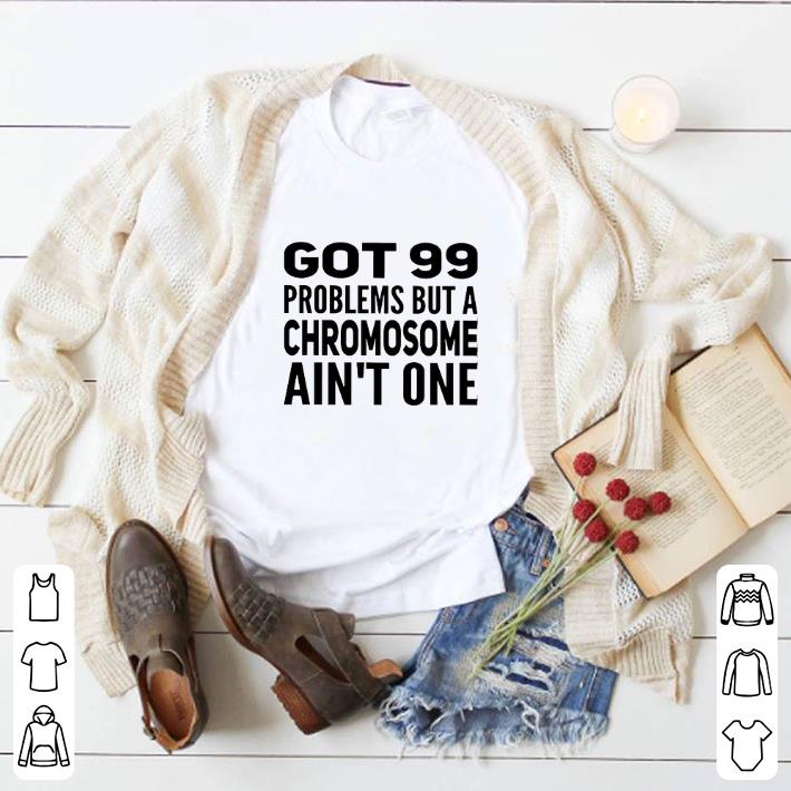 Official Got 99 problems but a chromosome ain't one shirt