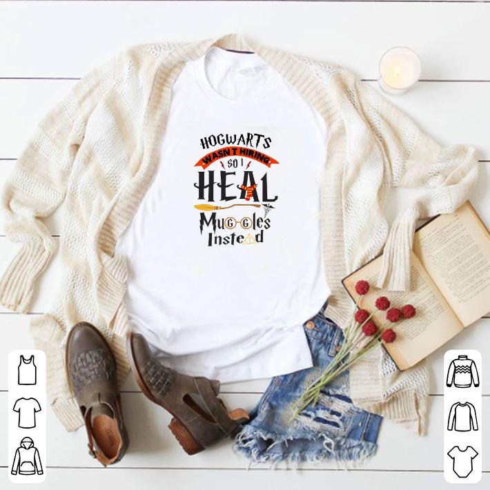 Official Hogwarts wasn't hiring so i heal muggles instead shirt