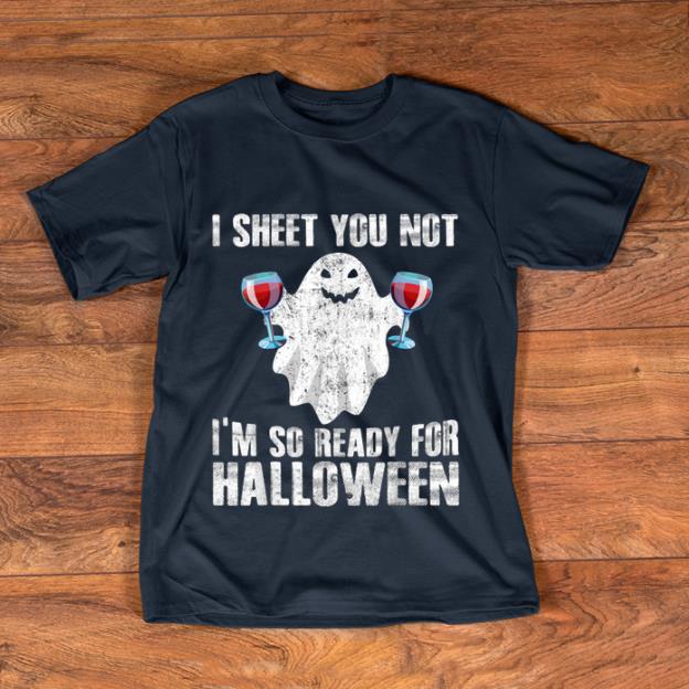 Official I Sheet You Not I'm So Ready For Halloween Wine Lovers shirt