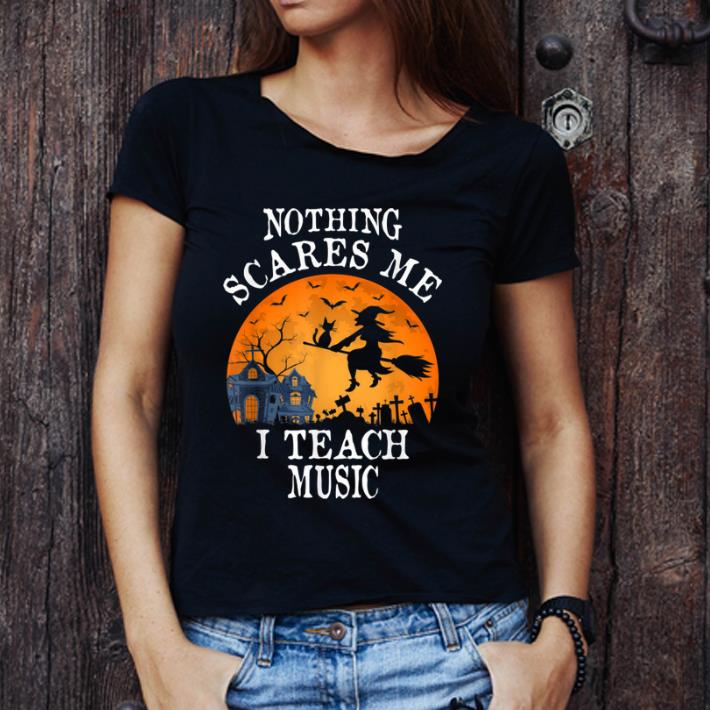 Top Nothing Scares Me I Teach Music Teacher Halloween shirt