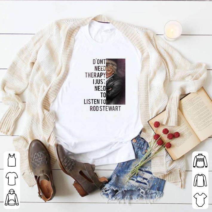 Awesome Don't need therapy I just need to listen to Rod Stewart shirt 6 Awesome Don't need therapy I just need to listen to Rod Stewart shirt