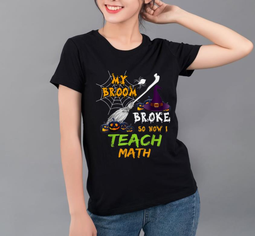 Awesome My Broom Broke So Now I Teach Math Funny Halloween shirt