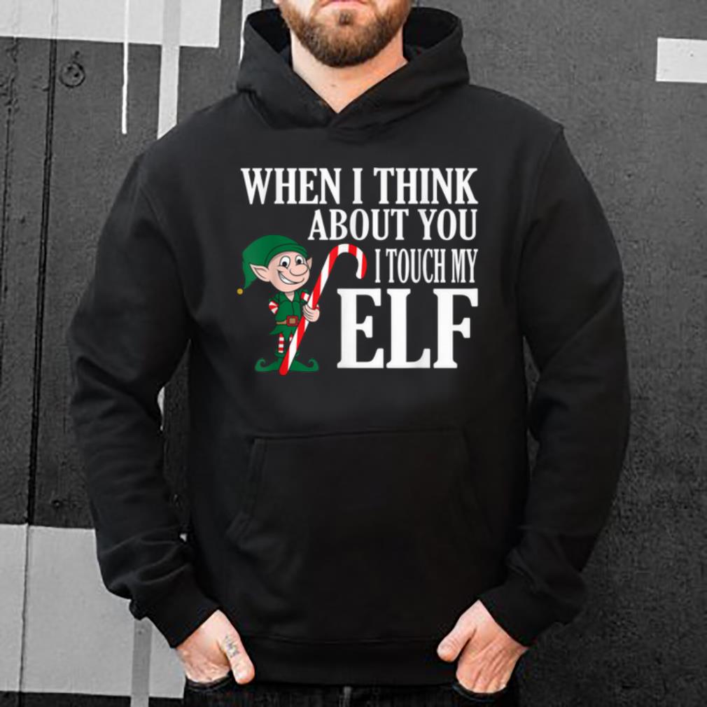 Original When I Think About You I Touch My Elf - Funny Xmas shirt