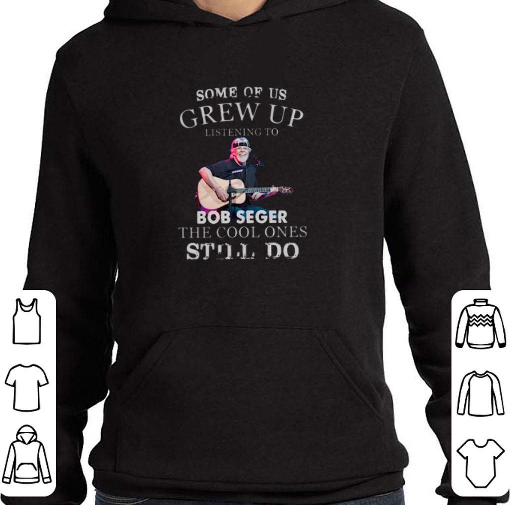 Pretty Bob Seger Some of us grew up listening to the cool ones still do shirt
