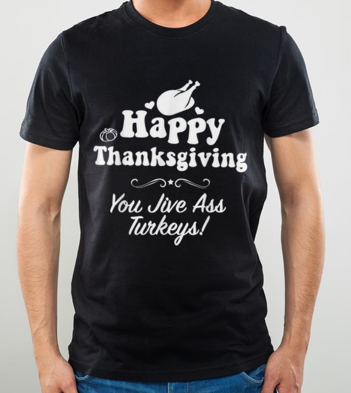 Pretty Funny Happy Thanksgiving Jive Ass Turkeys Family Adult Joke shirt