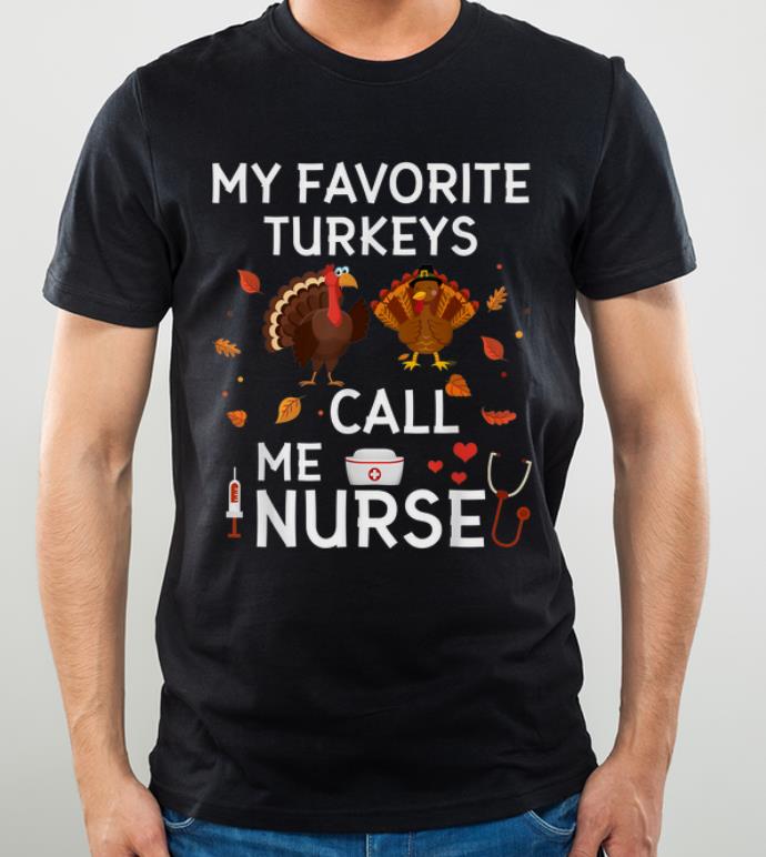 Pretty My Favorite Turkeys Call Me Nurse Thanksgiving Day Turkey shirt