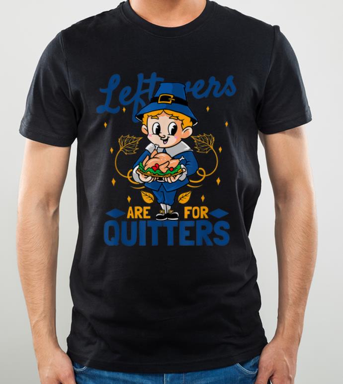 Pretty Thanksgiving - Leftovers Are For Quitters shirt