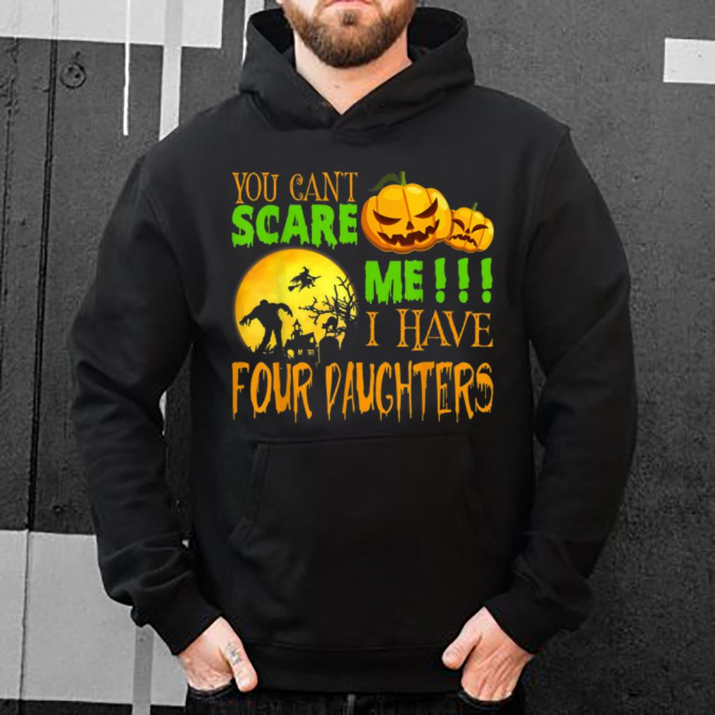 Pretty You Can't Scare Me I Have 4 Daughters Halloween Costume Gift shirt
