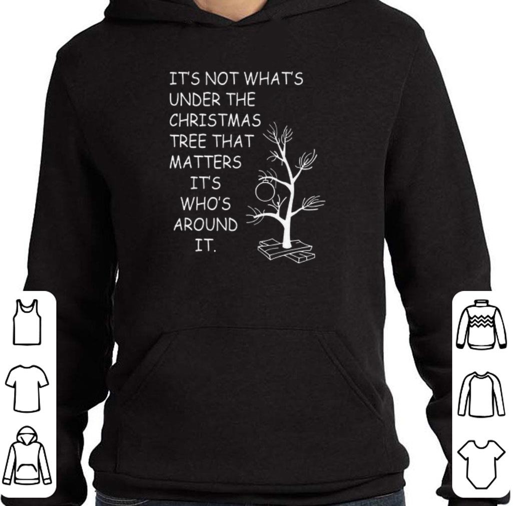 Awesome It's not what's under the Christmas tree that matters it's who's around it shirt 6 Awesome It's not what's under the Christmas tree that matters it's who's around it shirt