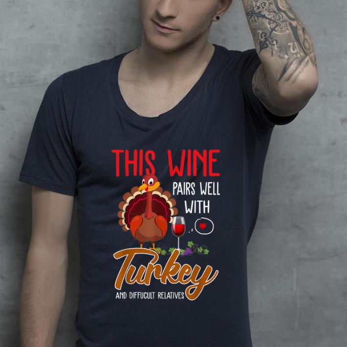 Awesome This Wine Pairs Well with Turkey and Difficult Relatives shirt