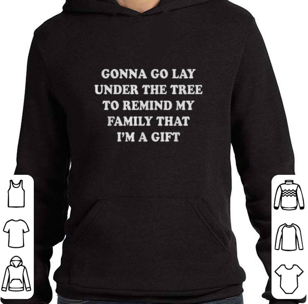 Funny Gonna go lay under the tree to remind my family that i'm a gift shirt