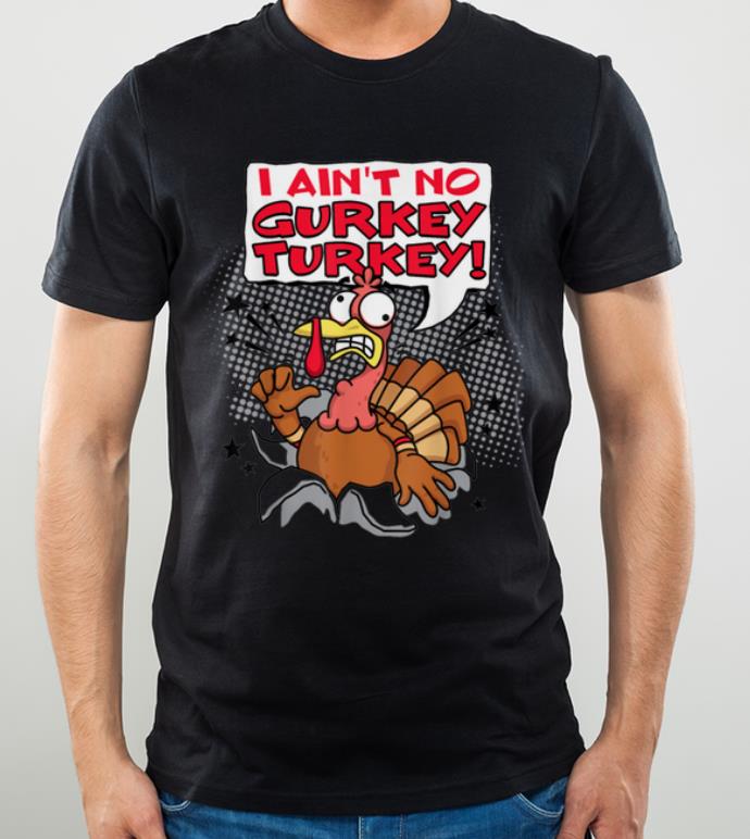 Official I'm Ain't No Gurkey Turkey Funny Chicken Thanksgiving Day shirt