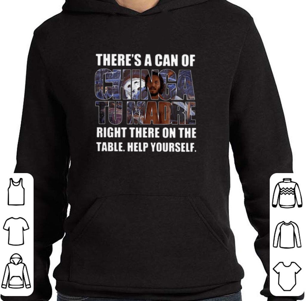 Official There's a can of Chinga Tu Madre right there on the table help yourself shirt