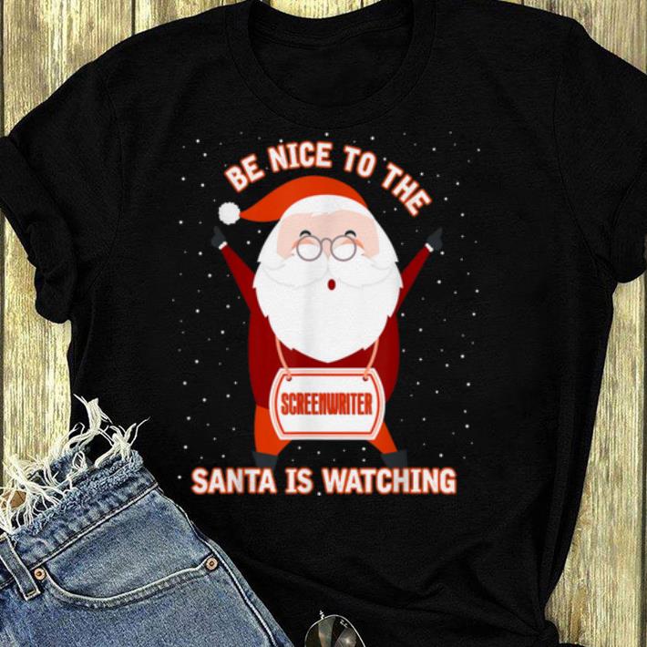 Pretty Be Nice To Screenwriter Santa Is Watching Xmas shirt