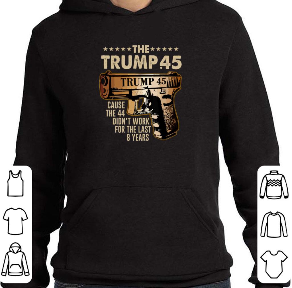 The Trump 45 cause the 44 didn't work for the last 8 years shirt