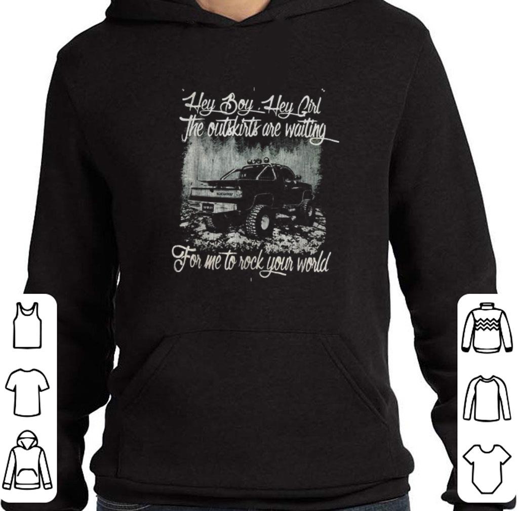 Top Hey boy hey girl the outskirts are waiting for me to rock your world shirt 6 Top Hey boy hey girl the outskirts are waiting for me to rock your world shirt