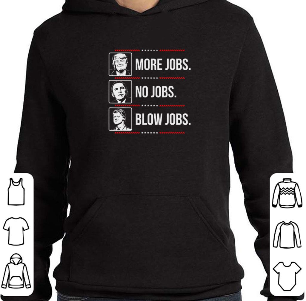 Top Trump More Jobs Obama No Jobs Bill Cinton Blow Jobs shirt 6 Top Trump More Jobs Obama No Jobs Bill Cinton Blow Jobs shirt
