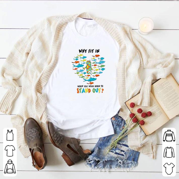 Nice Autism fish Why fit in when you were born to stand out shirt 6 Nice Autism fish Why fit in when you were born to stand out shirt