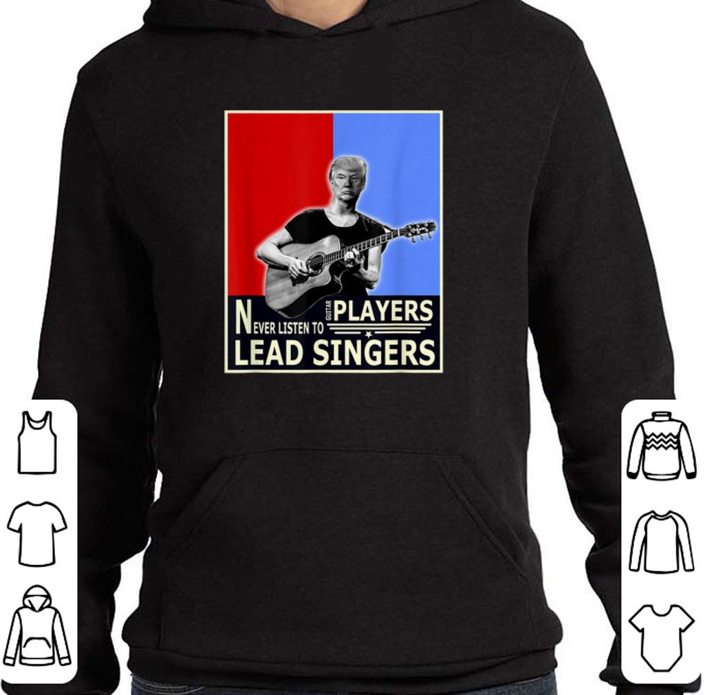 Top Donald Trump Play Guitar Players Never Listen To Lead Singers shirt