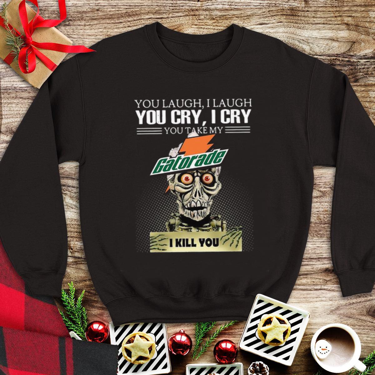 Awesome Jeff Dunham you laugh I laugh you cry I cry you take my Gatorade I kill you shirt