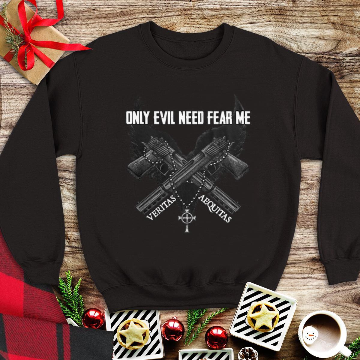 Awesome Only Evil Need Fear Me Veritas Aequitas shirt