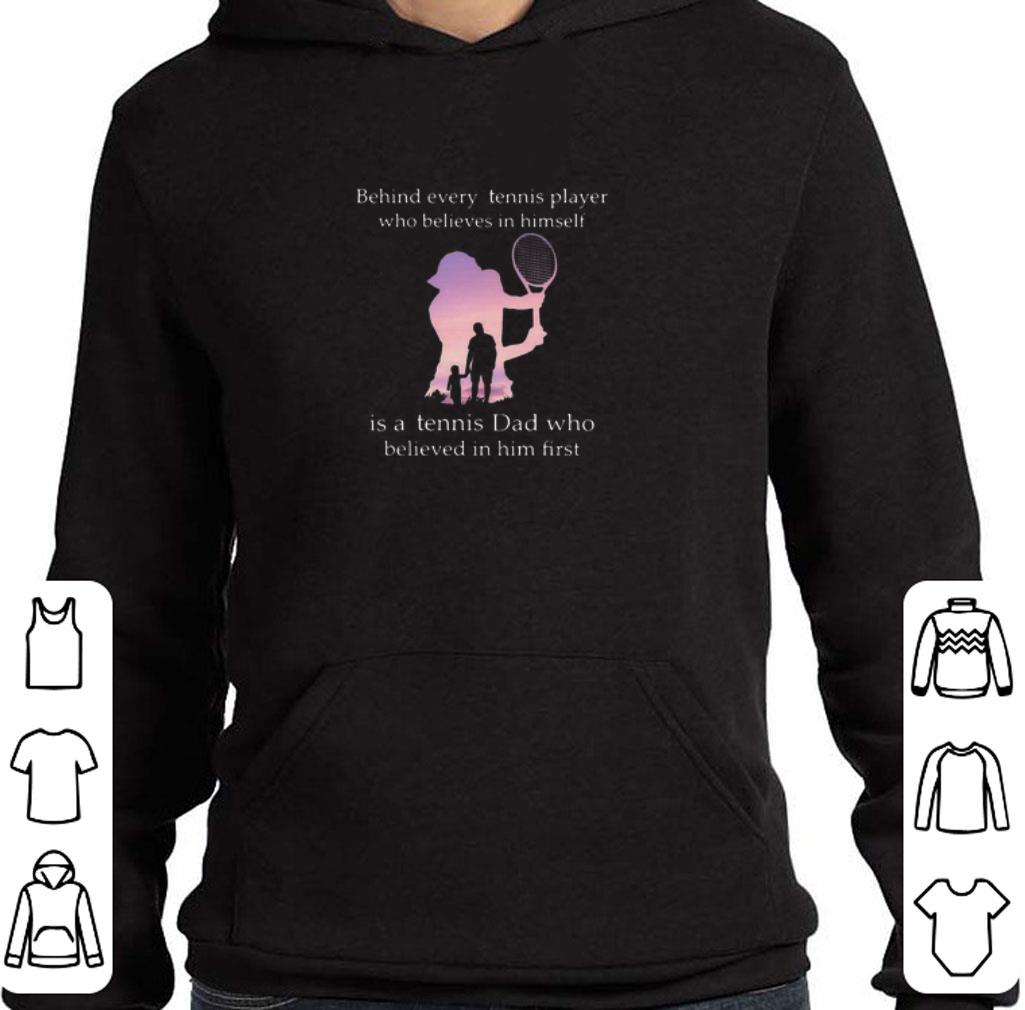 Nice Behind every tennis player who believes in himself is tennis dad shirt 6 Nice Behind every tennis player who believes in himself is tennis dad shirt