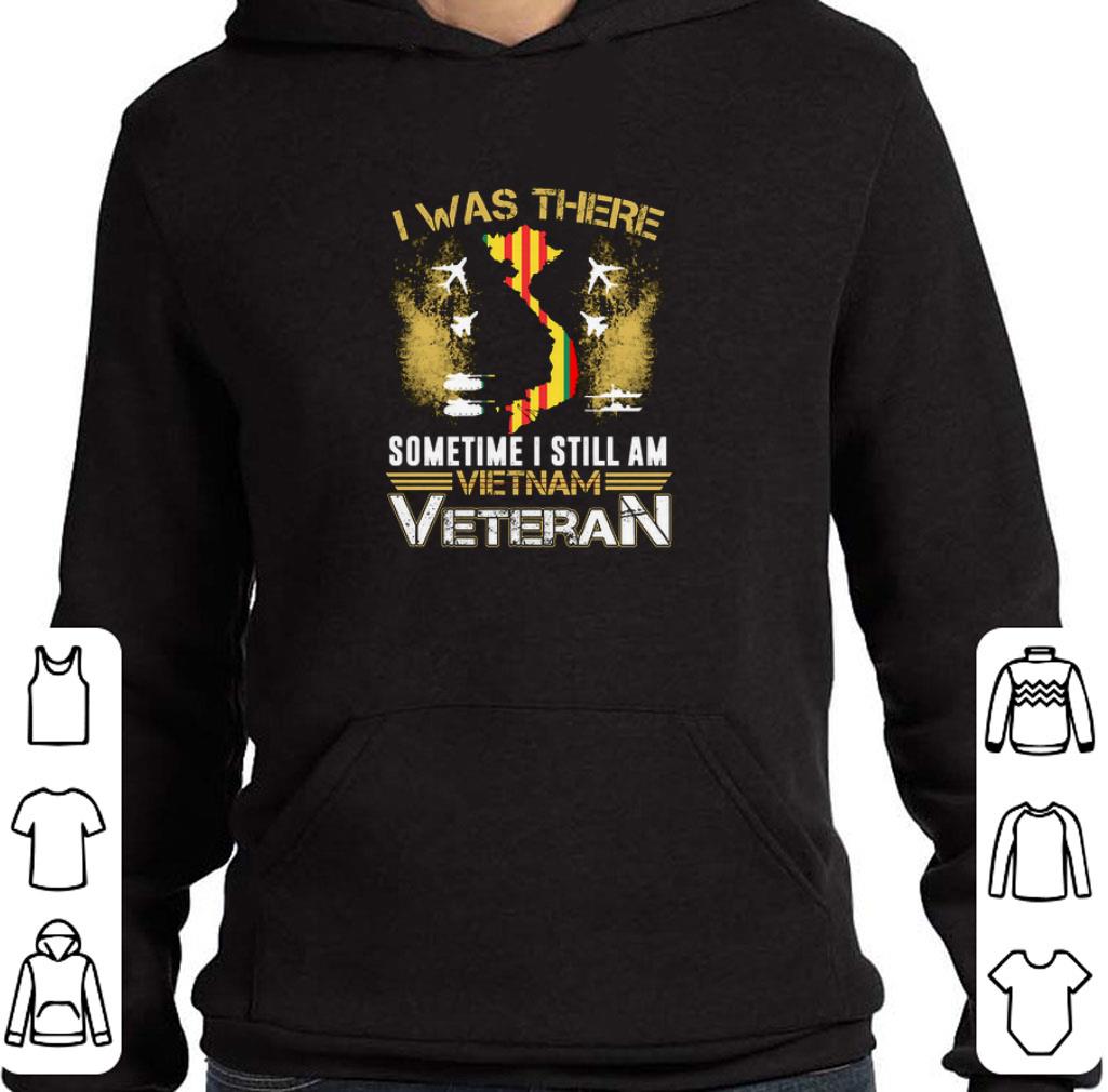 Nice I was there sometime i still am Vietnam veteran shirt