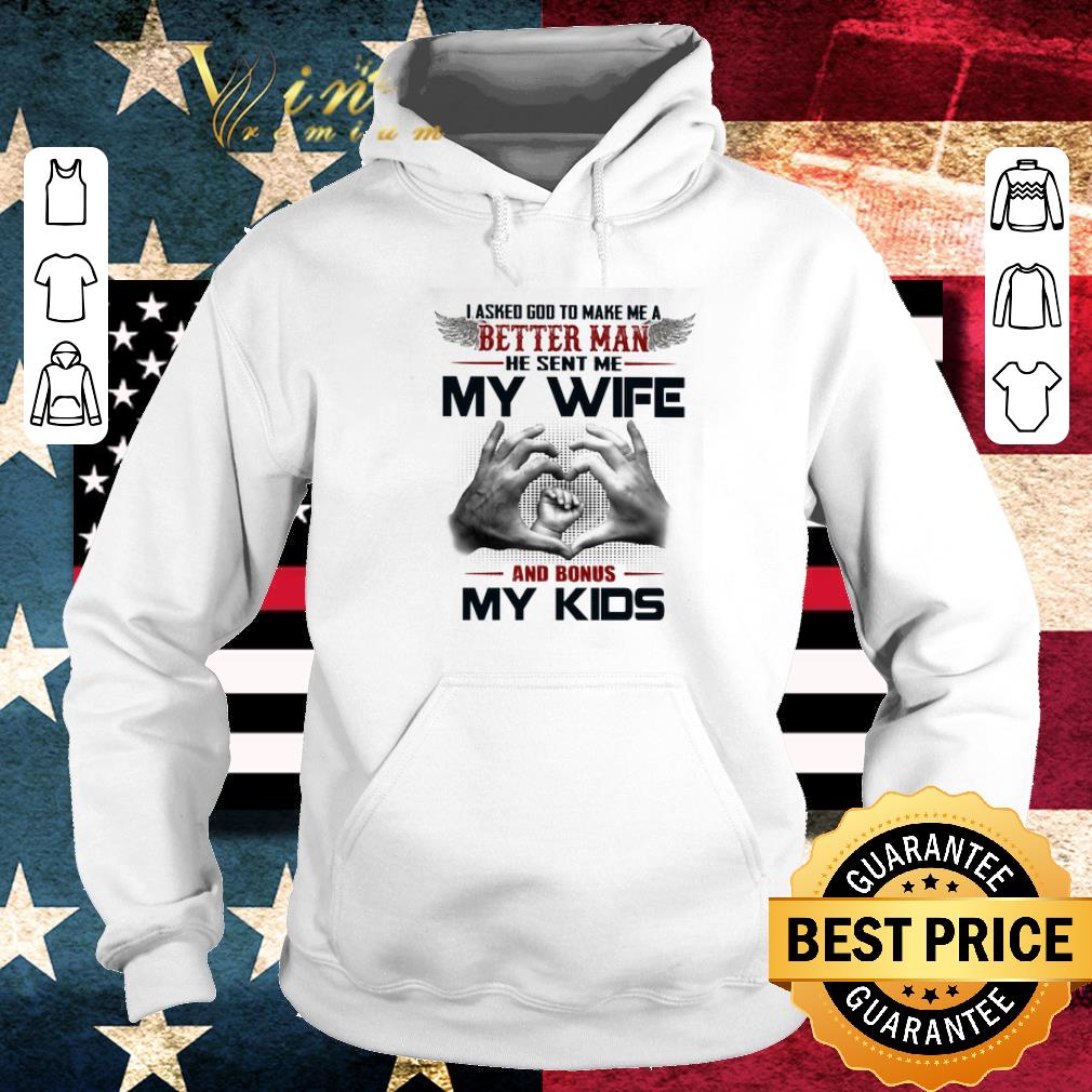 Original I asked god to make me a better man he sent me my wife and bonus my kids shirt