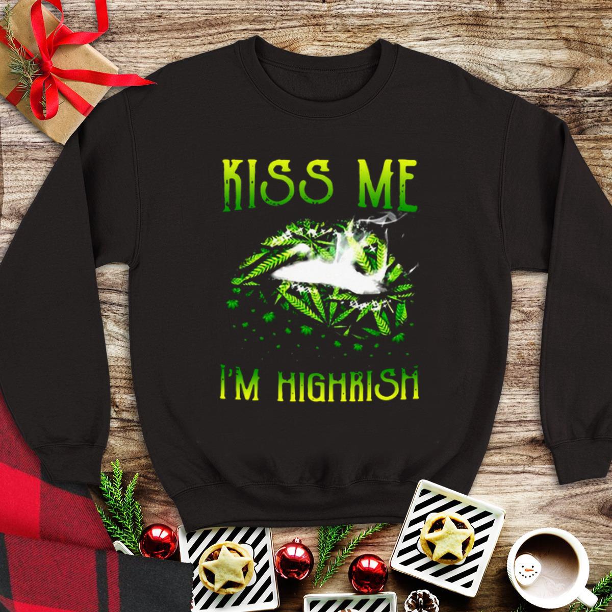 Original Weed Kiss Me I’m Highrish shirt