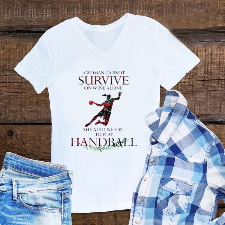 Premium A Woman Cannot Survive On Wine Alone She Also Needs To Play Handball shirt