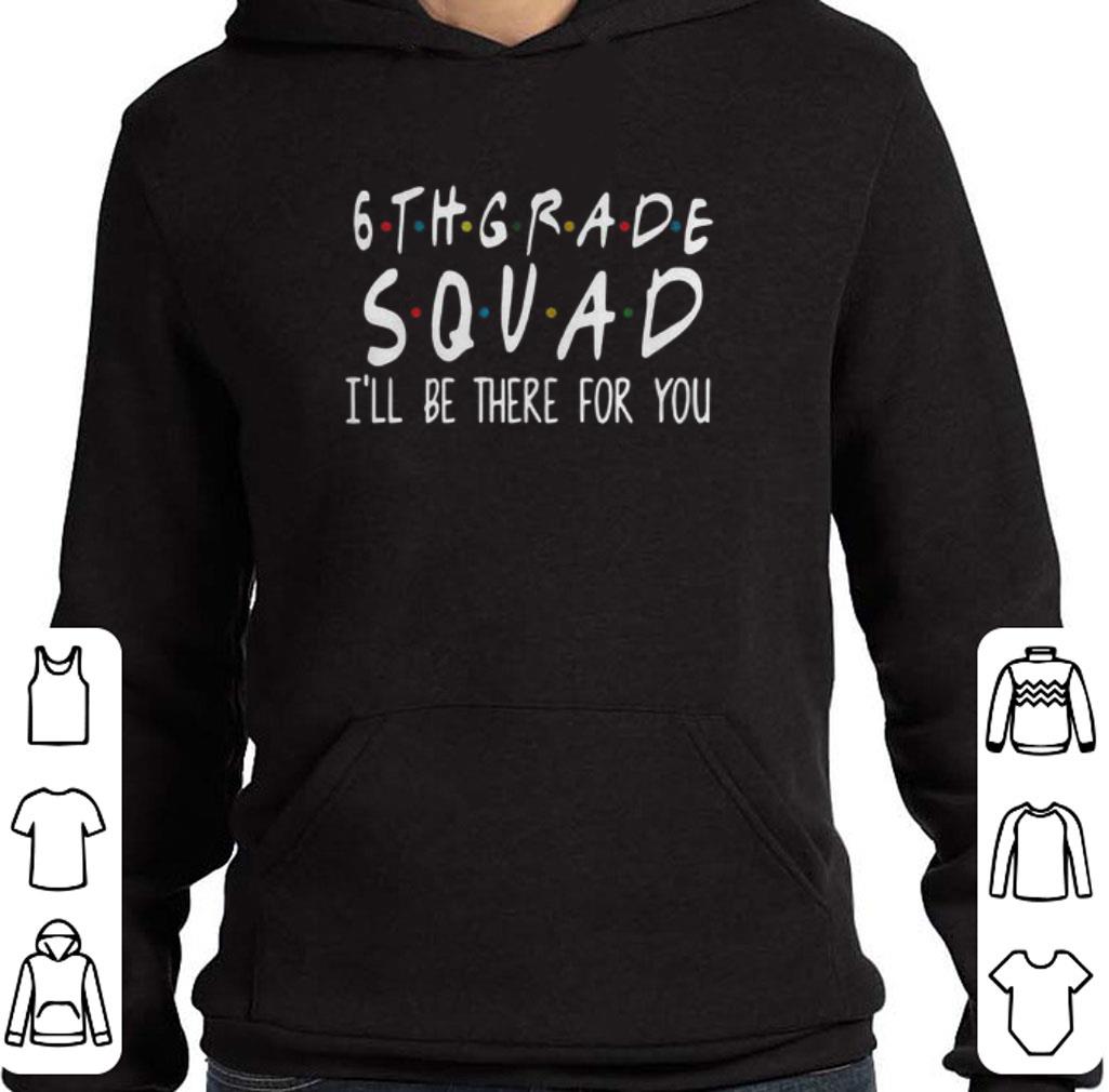 Premium Friends 6th grade squad I'll be there for you shirt 6 Premium Friends 6th grade squad I'll be there for you shirt