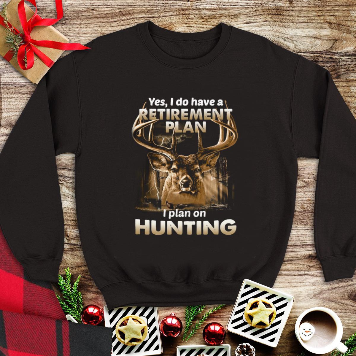 Premium Yes I do have a retirement plan I plan on hunting shirt