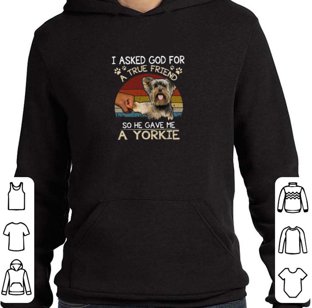 Pretty I asked god for a true friend so he gave me a Yorkie vintage shirt